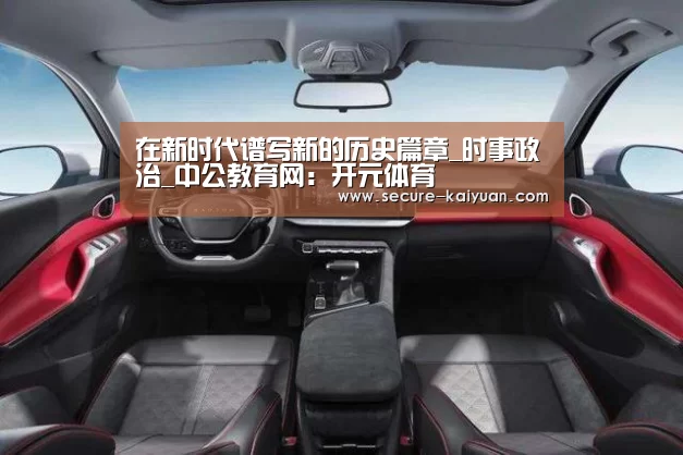 在新时代谱写新的历史篇章_时事政治_中公教育网：开元体育(图3)